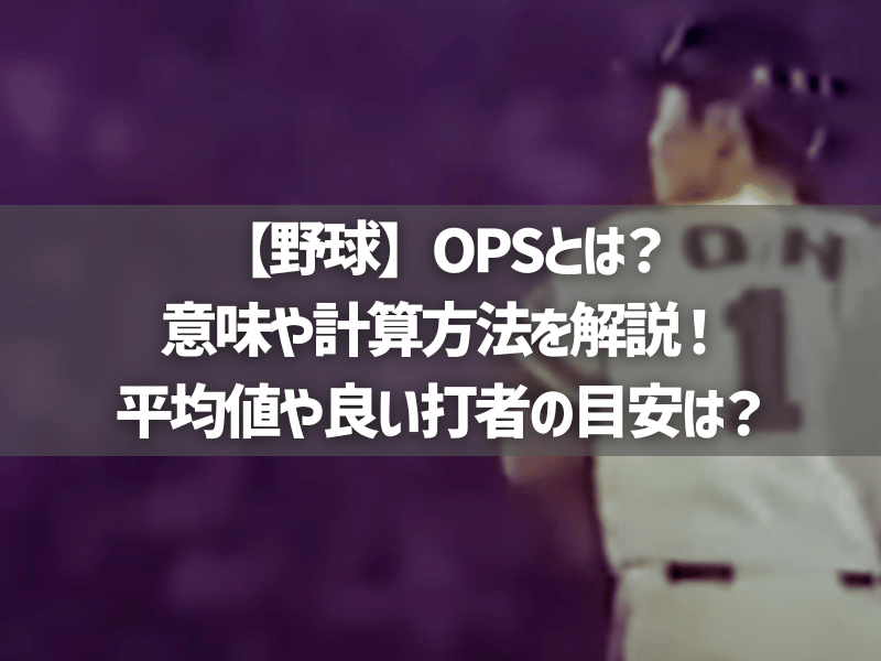 【野球】OPSとは？意味や計算方法を解説！平均値や良い打者の目安は？