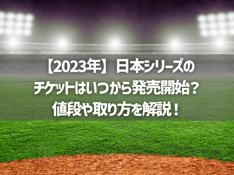 【2023年】日本シリーズのチケットはいつから発売開始？値段や取り方を解説！