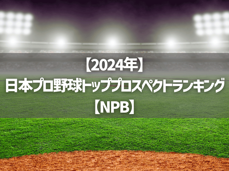 【2024年】日本プロ野球トッププロスペクトランキング【NPB】
