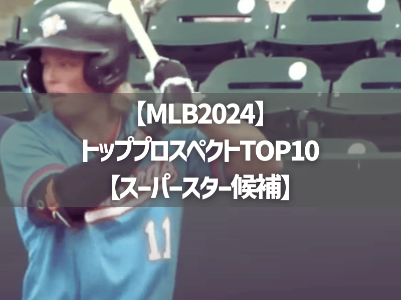 【MLB2024】トッププロスペクトTOP10【スーパースター候補】