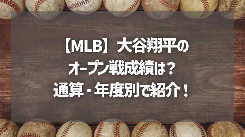 【MLB】大谷翔平のオープン戦成績は？通算・年度別で紹介！