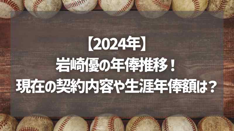 【2024年】岩崎優の年俸推移！現在の契約内容や生涯年俸額は？