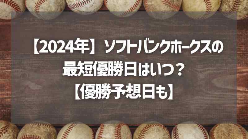 【2024年】ソフトバンクホークスの最短優勝日はいつ？【優勝予想日も】