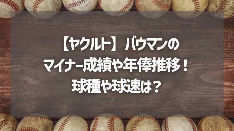 【ヤクルト】バウマンのマイナー成績や年俸推移！球種や球速は？