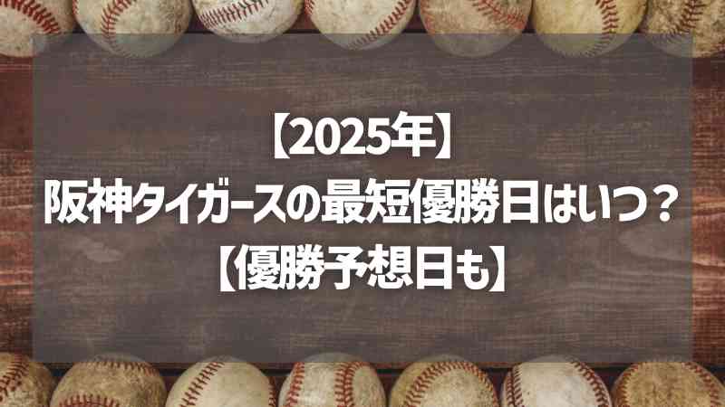 【2025年】阪神タイガースの最短優勝日はいつ？【優勝予想日も】