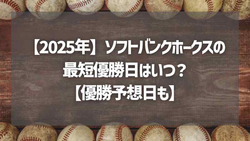 【2025年】ソフトバンクホークスの最短優勝日はいつ？【優勝予想日も】