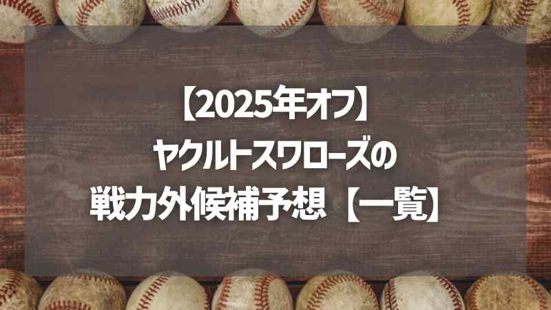 【2025年オフ】ヤクルトスワローズの戦力外候補予想【一覧】