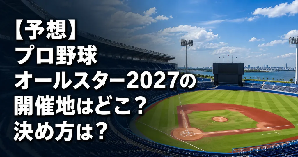 【予想】プロ野球オールスター2027の開催地はどこ？決め方は？